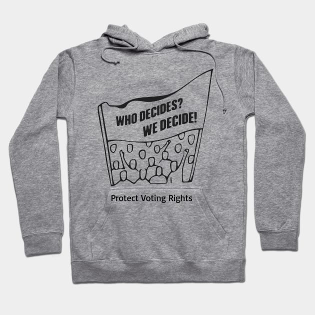 Who Decides? We Decide! Protect Voting Rights Hoodie by Slightly Unhinged